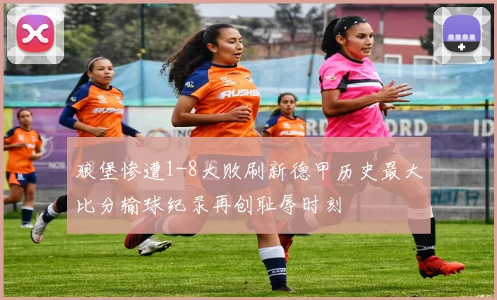 狼堡惨遭1-8大败刷新德甲历史最大比分输球纪录再创耻辱时刻