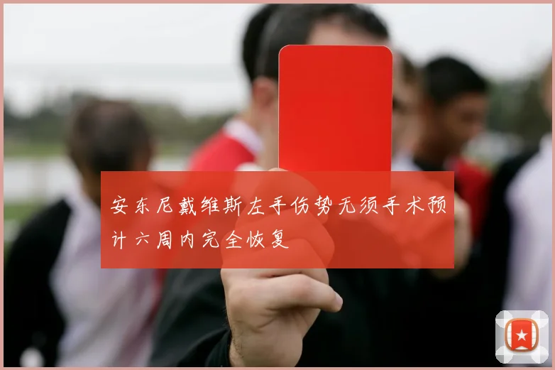 安东尼戴维斯左手伤势无须手术预计六周内完全恢复