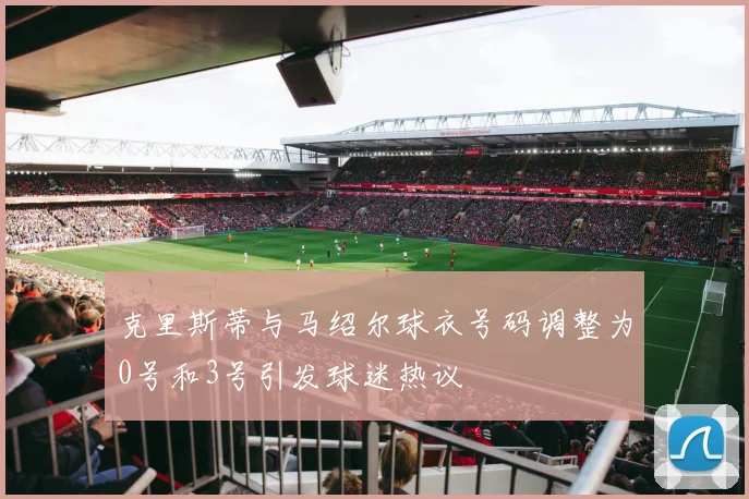克里斯蒂与马绍尔球衣号码调整为0号和3号引发球迷热议