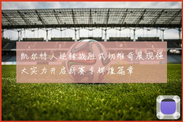 凯尔特人逆转战胜武切维奇展现强大实力开启新赛季辉煌篇章